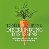 Die Erfindung des Essens - Warum Karotten orange sind und wieso Napoleon Konservendosen liebte