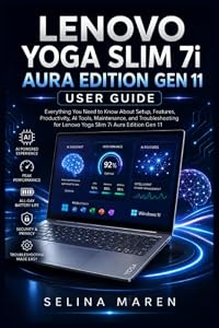 LENOVO YOGA SLIM 7i AURA EDITION GEN 11 USER GUIDE: Everything You Need to Know About Setup, Features, Productivity, AI Tools, Maintenance, and Troubleshooting for Lenovo Yoga Slim 7i Aura Edition