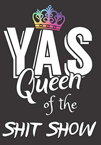 Yas Queen of the Shit Show: A Gratitude Journal with Prompts for Awesome Bitches dealing with Shits in Life (cuz’ cursing makes me feel better) Fuck! ... | Volume 4 Crown | 7” x 10” inches, 125 pages