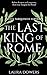 The Last King of Rome: Lucius Tarquinius Superbus (The Rise of Rome)
