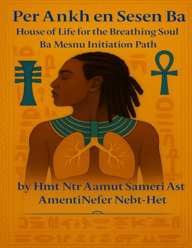 Per Ankh en Sesen Ba: House of Life for the Breathing Soul: A Peristyle Court Initiation Textbook and Manual (Ba Mesnu Temple Peristyle Court Initiation Series)