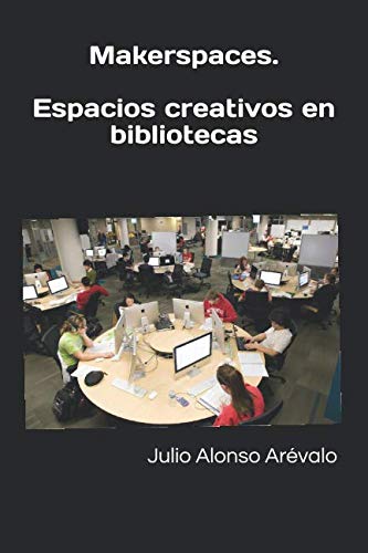 Makerspaces. Espacios creativos en bibliotecas: creación, planificación y programación de actividades
