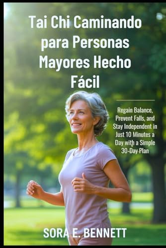 Tai Chi Caminando para Personas Mayores Hecho Fácil: Recupere el equilibrio, evite caídas y mantenga su independencia en solo 10 minutos al día con un sencillo plan de 30 días (Spanish Version)