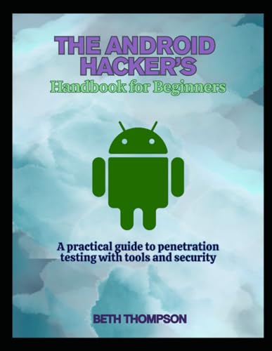 The Android Hacker's Handbook for Beginners: A practical Guide to Penetration Testing with Tools and Security