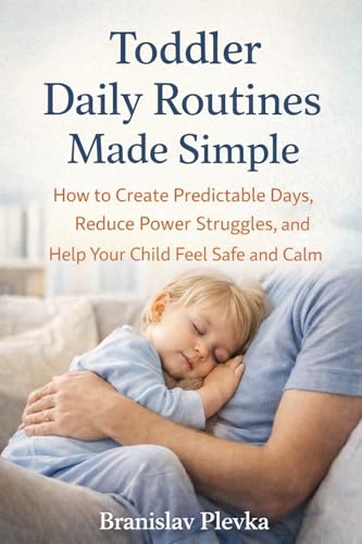 Toddler Daily Routines Made Simple: How to Create Predictable Days, Reduce Power Struggles, and Help Your Child Feel Safe and Calm (Toddler Calm & Care Series Book 4)