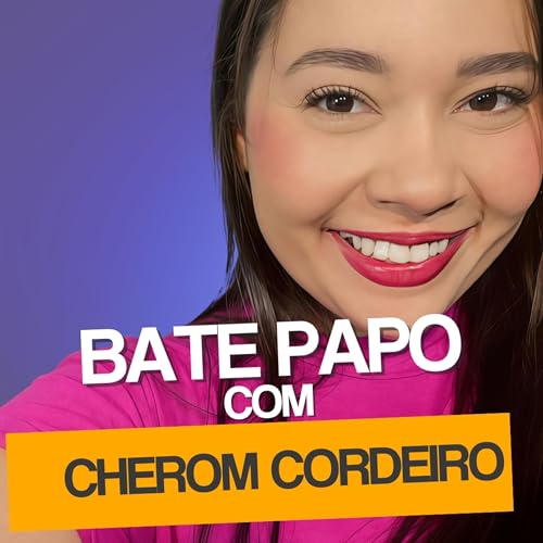 EP#10 - Bate papo com Cherom Cordeiro