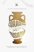 CORAGEM, FÉ E OUSADIA: UM GUIA PARA COMUNICAR, EMPREENDER E AMAR DE VERDADE (Portuguese Edition) 6501581397 Book Cover