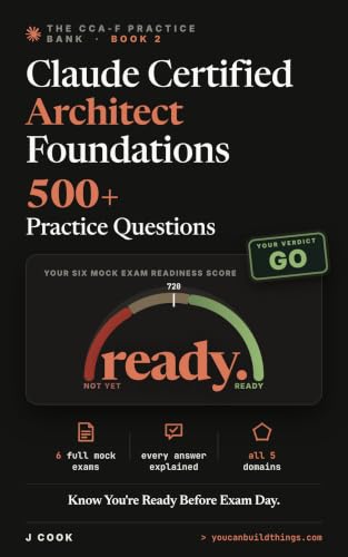Claude Certified Architect Foundations - 500+ Practice Questions: 6 Full Mock Exams, Every Answer Explained, Weighted to All 5 CCA-F Domains. (Claude Certified Architect Series Book 2)