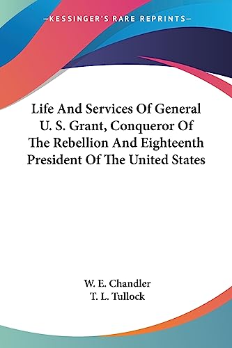 Life And Services Of General U. S. Grant, Conqueror Of The Rebellion And Eighteenth President Of The United States
