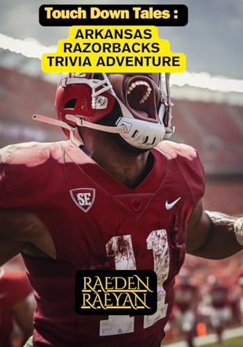 Touchdown Tales: Arkansas Razorbacks Trivia Adventure: Celebrating the Legacy of the Razorbacks with 600 Challenging Questions (Touchdown Tales : COLLEGE FOOTBALL)