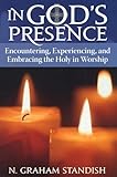 In God's Presence: Encountering, Experiencing, and Embracing the Holy in Worship