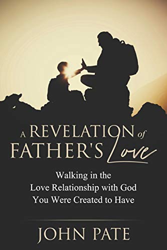A Revelation of Father's Love: Walking in the Love Relationship with God You Were Created to Have
