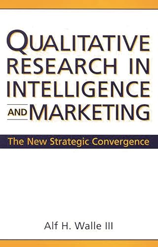 Qualitative Research in Intelligence and Marketing: The New Strategic Convergence