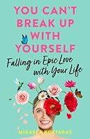 You Can't Break Up with Yourself: Falling in Epic Love with Your Life 1736892703 Book Cover