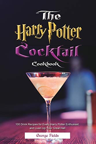 The Harry Potter Cocktail Cookbook: 100 Drink Recipes for Every Harry Potter Enthusiast, and Liven U The Harry Potter Cocktail Cookbook: 100 Drink Recipes for Every Harry Potter Enthusiast, and Liven U