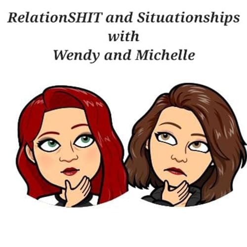 RelationSHIT and Situationships with Wendy and Michelle Podcast Por Michelle arte de portada