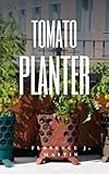  Tomato Planter: The fruits are commonly eaten raw in salads, served as a cooked vegetable, used as an ingredient of various prepared dishes, and pickled. (English Edition)