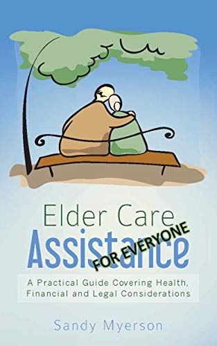 Elder Care Assistance: A Practical Guide Covering Health, Financial and Legal Considerations
