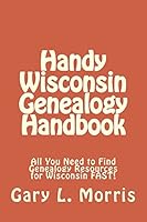 Handy Wisconsin Genealogy Handbook: All You Need to Find Genealogy Resources for Wisconsin Fast! 150841677X Book Cover
