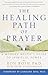 The Healing Path of Prayer: A Modern Mystic's Guide to Spiritual Power