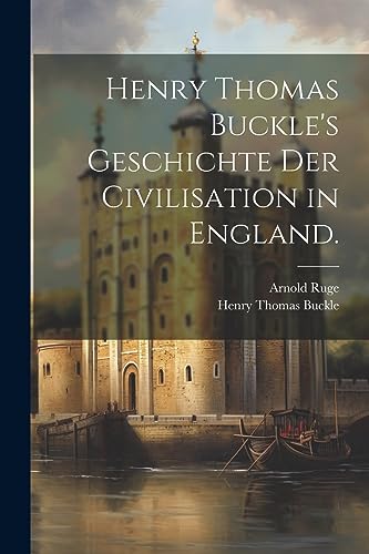 Henry Thomas Buckle's Geschichte der Civilisation in England. (German Edition)