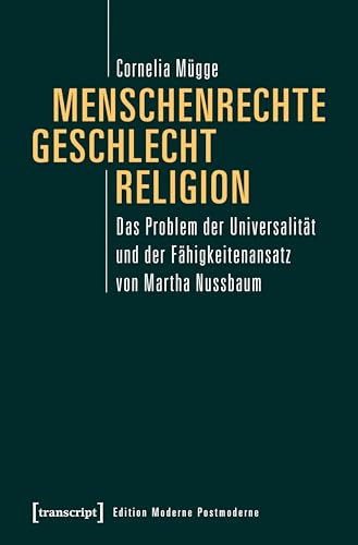 Menschenrechte, Geschlecht, Religion: Das Problem der Universalität und der Fähigkeitenansatz von Martha Nussbaum (Edition Moderne Postmoderne)