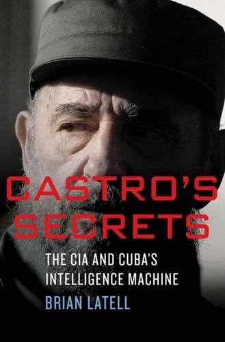 Castro's Secrets: The CIA and Cuba's Intelligence Machine