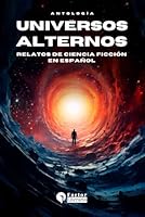 Universos alternos: Relatos de ciencia ficción en español (Spanish Edition) B0DCG3YK5J Book Cover