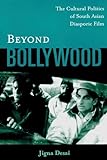 Beyond Bollywood: The Cultural Politics of South Asian Diasporic Film
