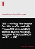 thronwechsel englisch  1840-1870. Dreissig Jahre deutscher Geschichte. Vom Thronwechsel in Preussen 1840 bis zur Aufrichtung des neuen deutschen Kaiserthums. Nebst einem RuÌˆckblick auf die Zeit von 1815 bis 1840.