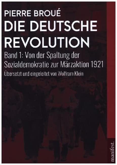 Die Deutsche Revolution: Band 1: Von der Spaltung der Sozialdemokratie zur Märzaktion 1921 (Geschichte des Widerstands)