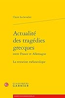 Actualite Des Tragedies Grecques: La Tentation Melancolique 2406080498 Book Cover