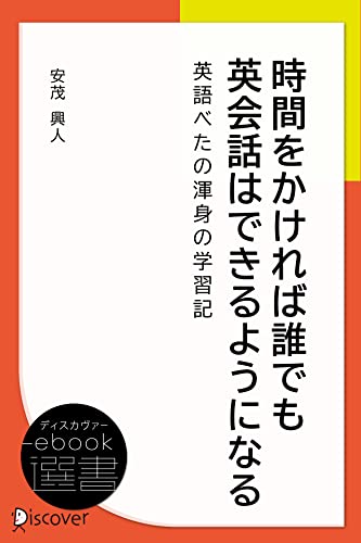 時間をかければ誰でも英会話はできるようになる ―英語べたの渾身の学習記 (ディスカヴァーebook選書)