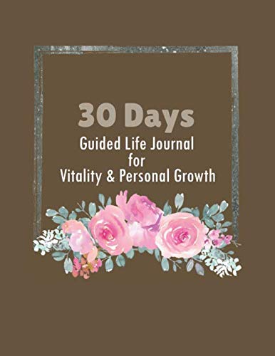 30 Days Guided Life Journal For Vitality & Personal Growth: Pink Floral Bouquet Cover, Complete a 30 days Life sment For Self Discovery Notebook, ... Most Energetic Active Life. Change Your Life.