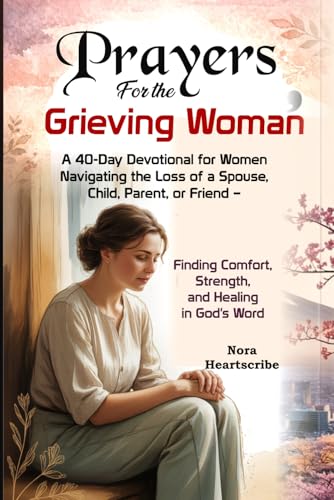 Prayers for the Grieving Woman: A 40-Day Devotional for Women