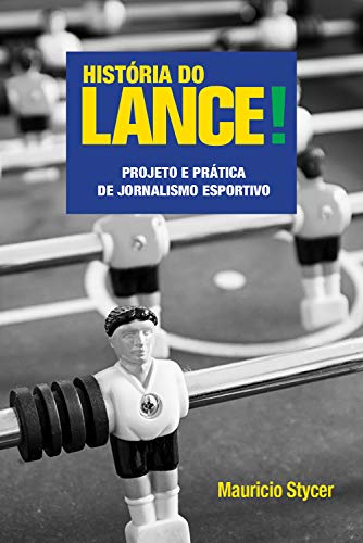História do lance!: Projeto e prática de jornalismo esportivo por [Mauricio Stycer]