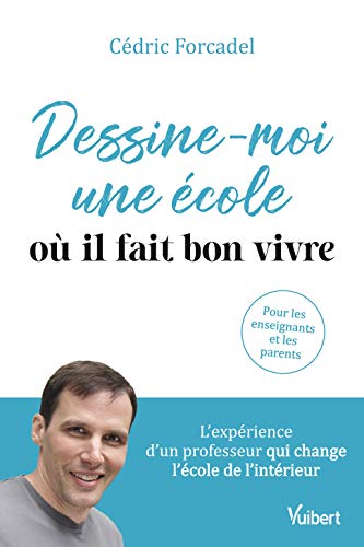 Dessine-moi une école où il fait bon vivre - L'expérience d'un professeur qui change l'école de l'intérieur