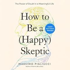 How to Be a (Happy) Skeptic Audiobook By Massimo Pigliucci cover art