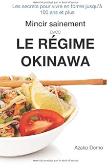 Mincir sainement avec le régime Okinawa: Les secrets pour vivre en forme jusqu'à 100 ans et plus - Inclus 21 recettes minceur