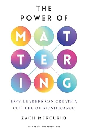 The Power of Mattering: How Leaders Can Create a Culture of Significance