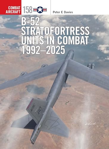 B-52 Stratofortress Units in Combat 1992–2025 (Combat Aircraft Book 158)