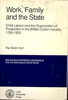 Work, Family, and the State: Child Labour and the Organization of Production in the British Cotton Industry, 1780-1920 0862382351 Book Cover