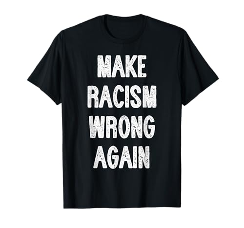 Make Racism Wrong Again Camisa Anti-Racismo Regalo para hombres y mujeres Camiseta