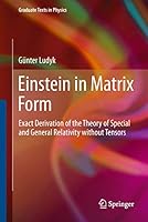 Einstein in Matrix Form: Exact Derivation of the Theory of Special and General Relativity Without Tensors 3642439063 Book Cover