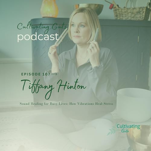 Cultivating Guts &ndash; Episode 107 🎶 Sound Healing for Busy Lives: How Vibrations Heal Stress