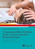 Traumasensibles Arbeiten in der Cranio-Sacralen Körpertherapie: Körperwahrnehmung und Körpererinnerungen integrieren