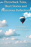 Throwback Tales, Short Stories and Humorous Reflections: Anthology: A World of Authors