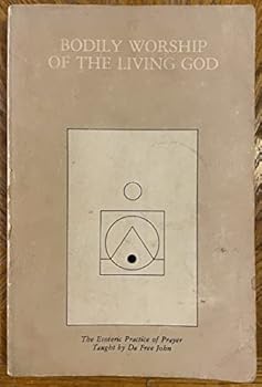 Paperback Bodily Worship of the Living God: The Esoteric Practice of Prayer Taught by Da Free John: The Devotional Way of Life Practiced by Members of the Free Book