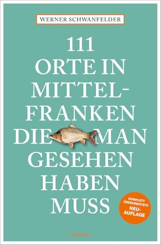111 Orte in Mittelfranken, die man gesehen haben muss: Reiseführer, komplett überarbeitete Neuauflage