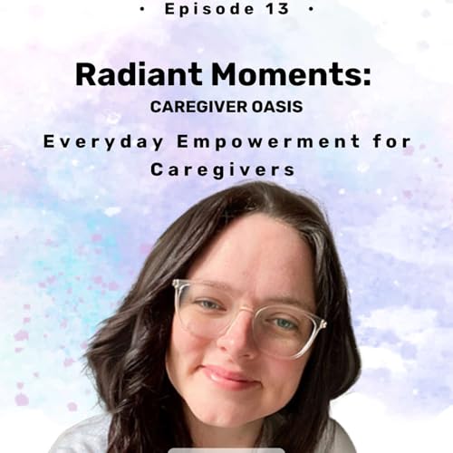 Episode 13: From Invisible to Empowered &ndash; The C‑A‑R‑E Framework for Caregivers cover art